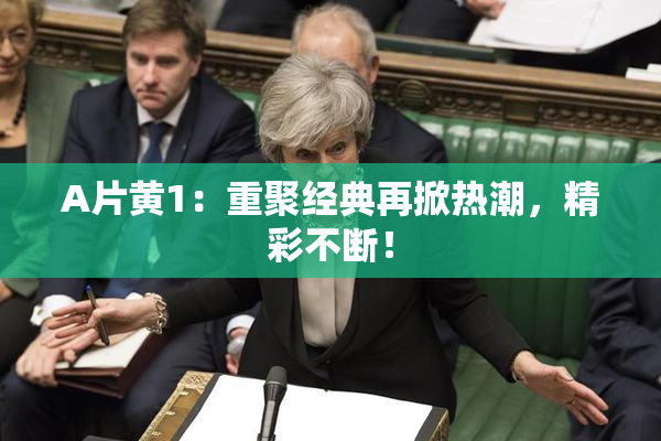 A片黄1：重聚经典再掀热潮，精彩不断！