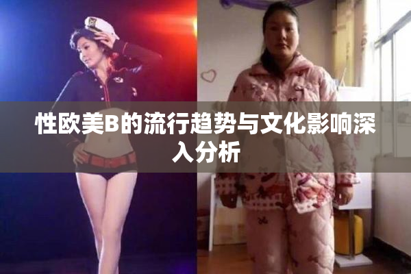 性欧美B的流行趋势与文化影响深入分析