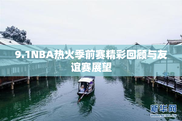 9.1NBA热火季前赛精彩回顾与友谊赛展望