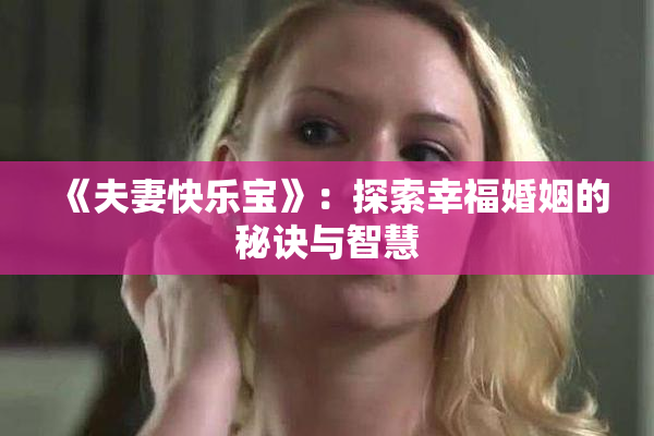 《夫妻快乐宝》：探索幸福婚姻的秘诀与智慧