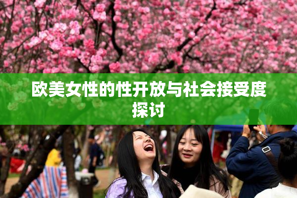 欧美女性的性开放与社会接受度探讨