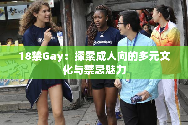 18禁Gay：探索成人向的多元文化与禁忌魅力