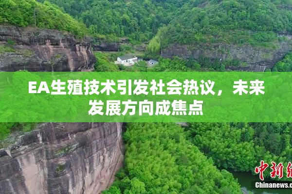 EA生殖技术引发社会热议，未来发展方向成焦点