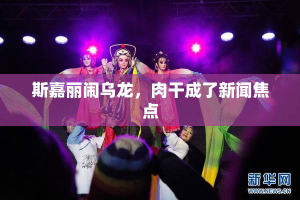 斯嘉丽闹乌龙，肉干成了新闻焦点