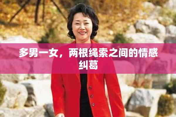 多男一女，两根绳索之间的情感纠葛