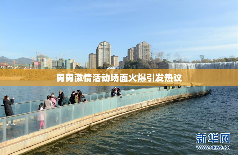 男男激情活动场面火爆引发热议