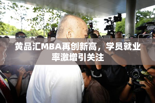 黄品汇MBA再创新高，学员就业率激增引关注