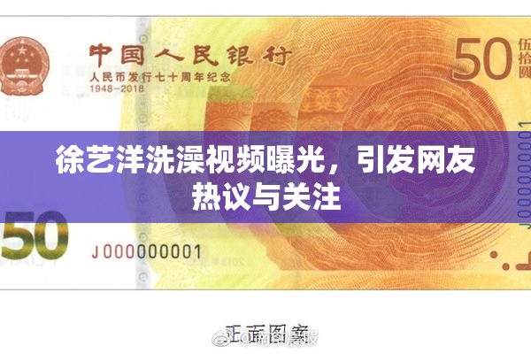徐艺洋洗澡视频曝光，引发网友热议与关注
