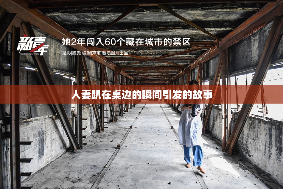 人妻趴在桌边的瞬间引发的故事
