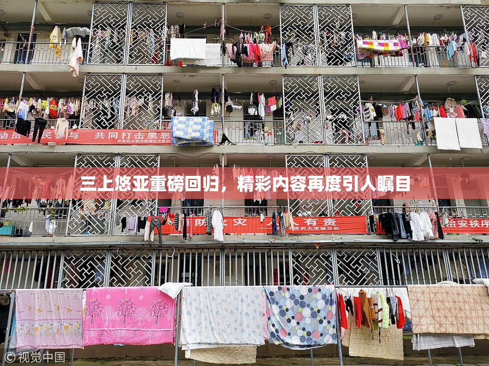 三上悠亚重磅回归，精彩内容再度引人瞩目