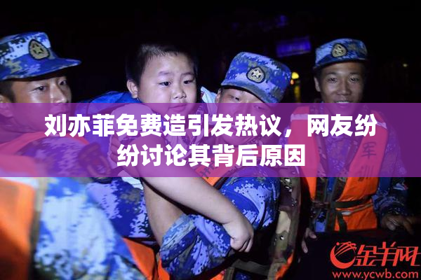 刘亦菲免费造引发热议，网友纷纷讨论其背后原因