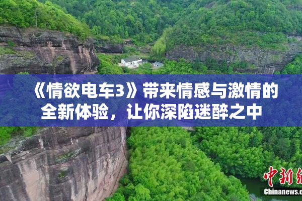 《情欲电车3》带来情感与激情的全新体验，让你深陷迷醉之中