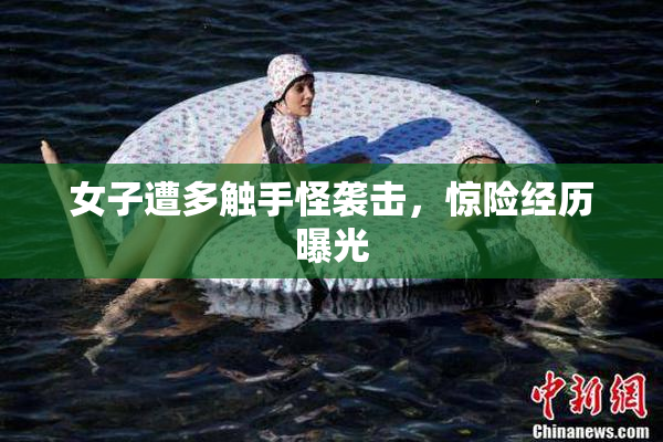 女子遭多触手怪袭击，惊险经历曝光