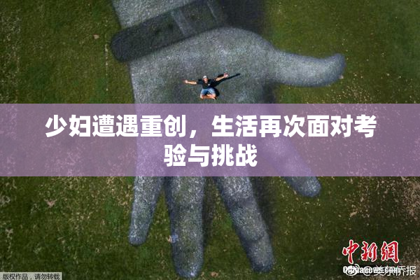 少妇遭遇重创，生活再次面对考验与挑战