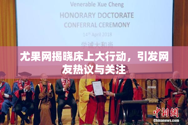 尤果网揭晓床上大行动，引发网友热议与关注