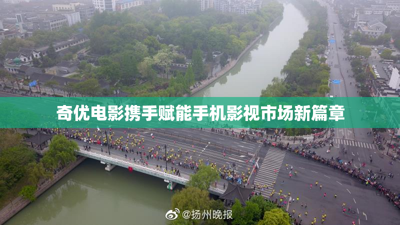 奇优电影携手赋能手机影视市场新篇章