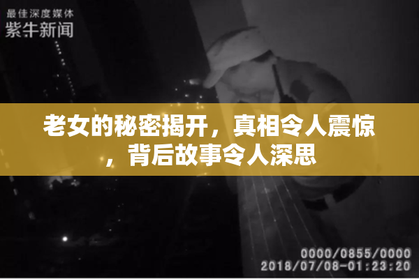 老女的秘密揭开，真相令人震惊，背后故事令人深思