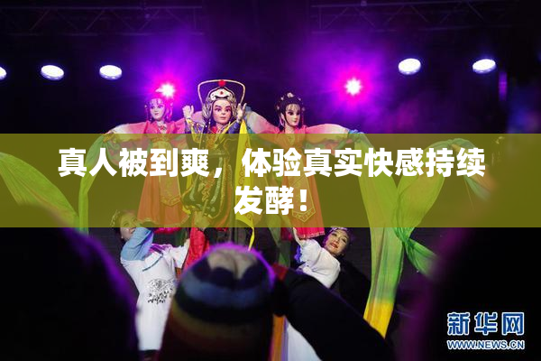 真人被到爽，体验真实快感持续发酵！