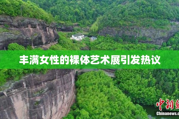 丰满女性的裸体艺术展引发热议