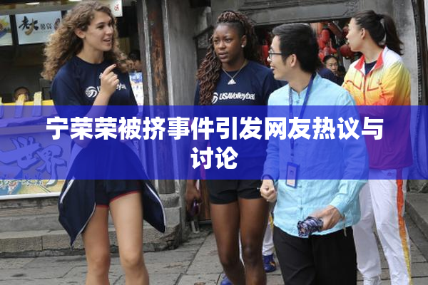 宁荣荣被挤事件引发网友热议与讨论