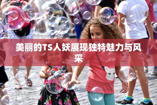 美丽的TS人妖展现独特魅力与风采
