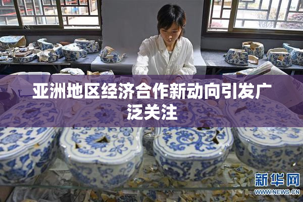 亚洲地区经济合作新动向引发广泛关注