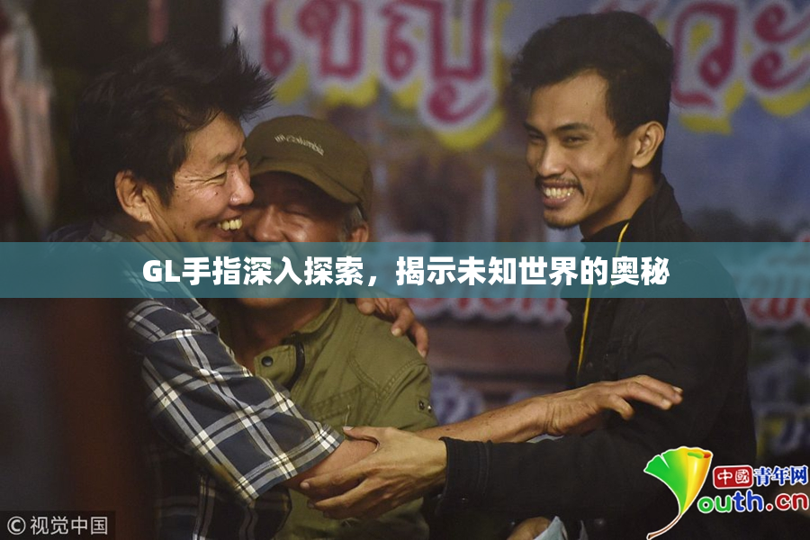 GL手指深入探索，揭示未知世界的奥秘