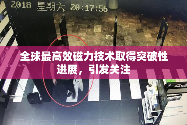 全球最高效磁力技术取得突破性进展，引发关注