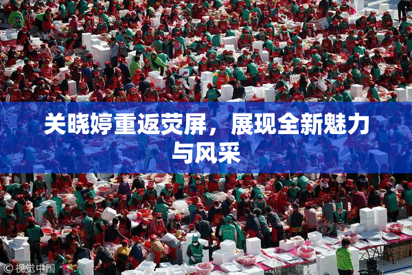 关晓婷重返荧屏，展现全新魅力与风采