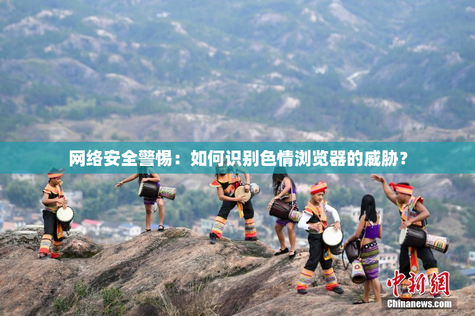 网络安全警惕：如何识别色情浏览器的威胁？