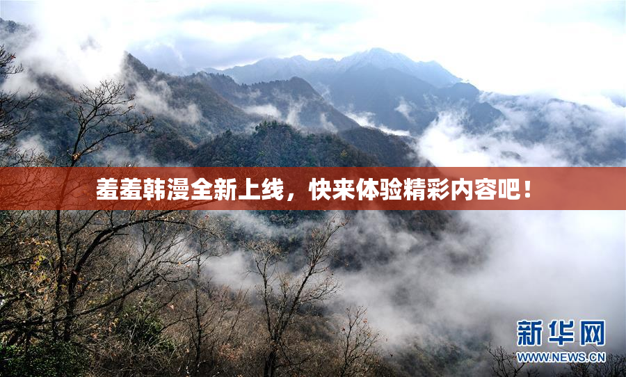 羞羞韩漫全新上线，快来体验精彩内容吧！