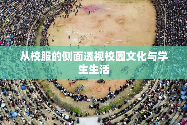 从校服的侧面透视校园文化与学生生活
