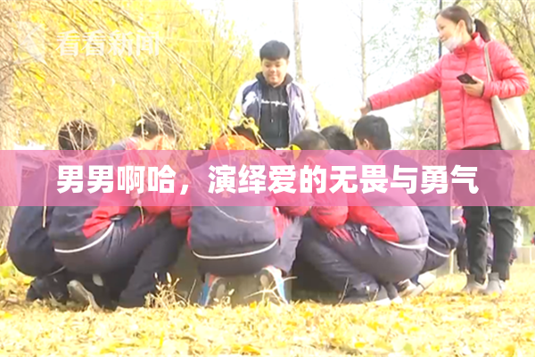 男男啊哈，演绎爱的无畏与勇气