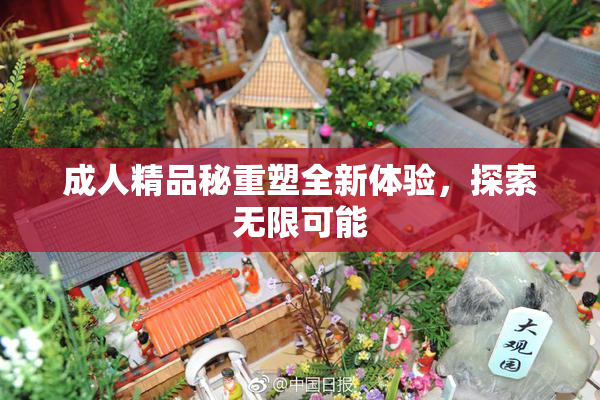 成人精品秘重塑全新体验，探索无限可能