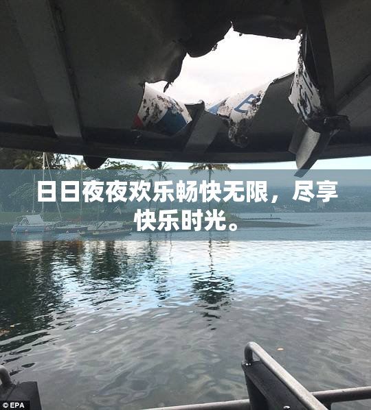 日日夜夜欢乐畅快无限，尽享快乐时光。