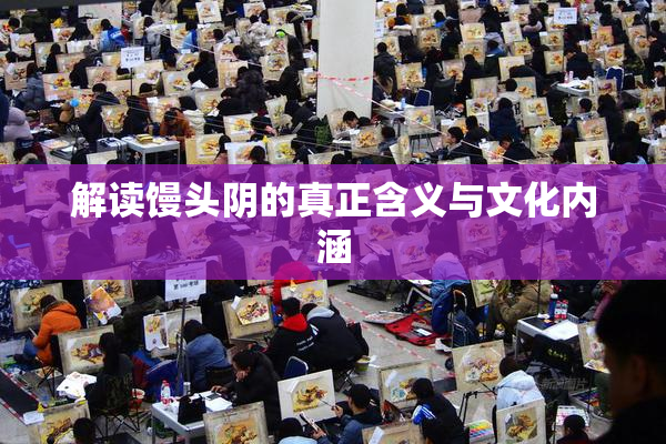 解读馒头阴的真正含义与文化内涵