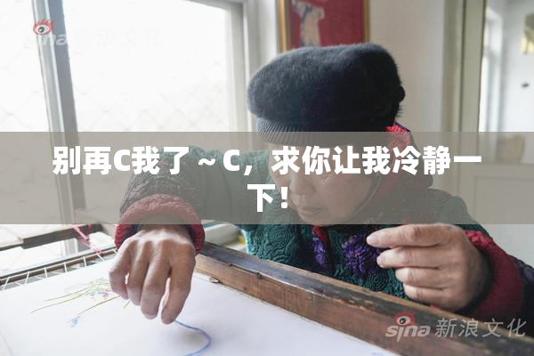 别再C我了～C，求你让我冷静一下！