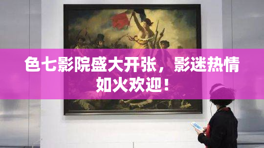 色七影院盛大开张，影迷热情如火欢迎！