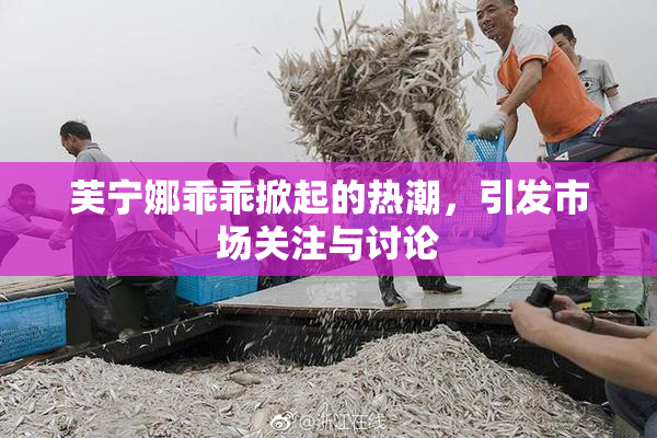 芙宁娜乖乖掀起的热潮，引发市场关注与讨论