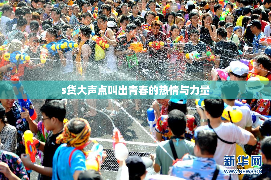 s货大声点叫出青春的热情与力量