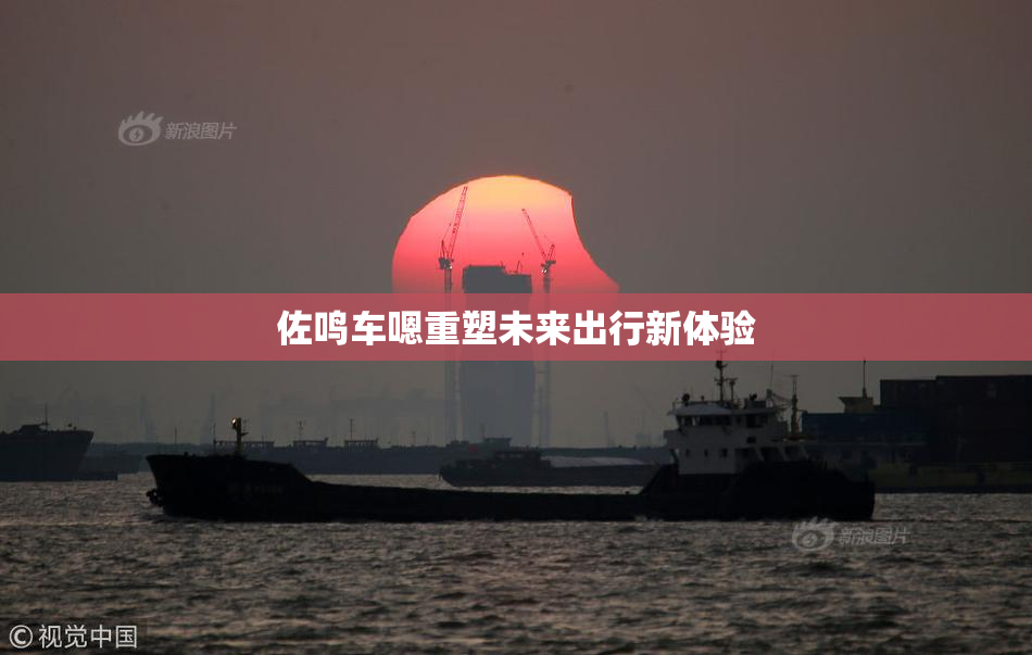 佐鸣车嗯重塑未来出行新体验