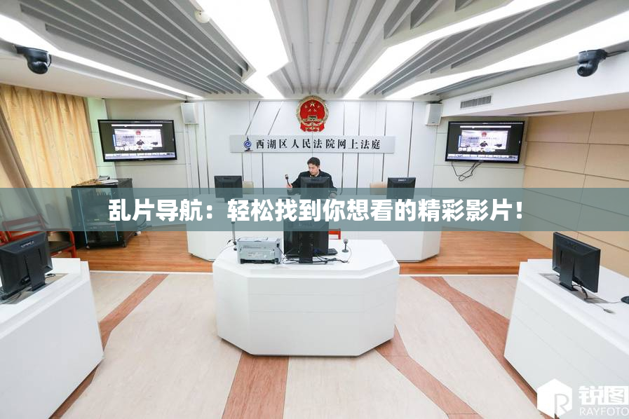 乱片导航：轻松找到你想看的精彩影片！