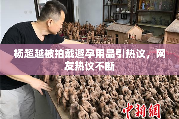 杨超越被拍戴避孕用品引热议，网友热议不断