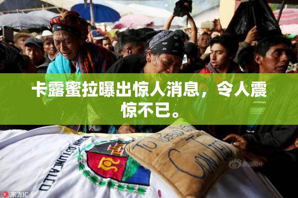 卡露蜜拉曝出惊人消息，令人震惊不已。