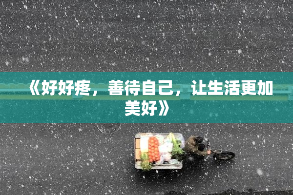 《好好疼，善待自己，让生活更加美好》