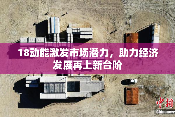 18动能激发市场潜力，助力经济发展再上新台阶