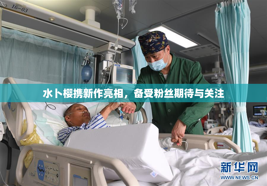 水卜樱携新作亮相，备受粉丝期待与关注