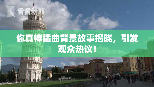 你真棒插曲背景故事揭晓，引发观众热议！