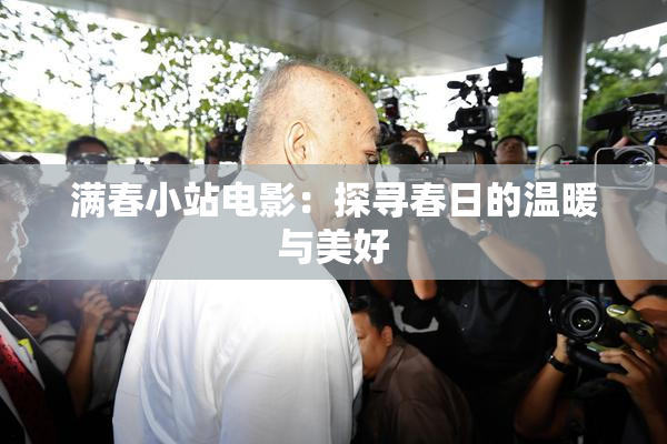满春小站电影：探寻春日的温暖与美好