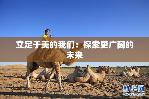 立足于美的我们：探索更广阔的未来